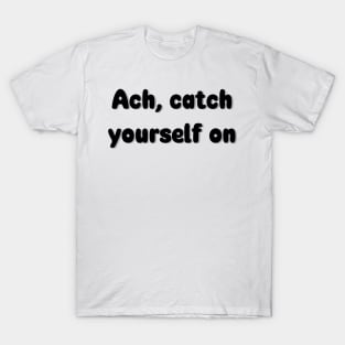 Derry Girls Ach Catch Yourself On T-Shirt